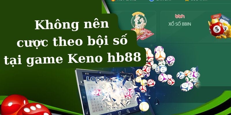 Không nên cược theo bội số tại game Keno