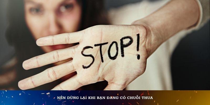 Nên dừng lại khi bạn đang có chuỗi thua